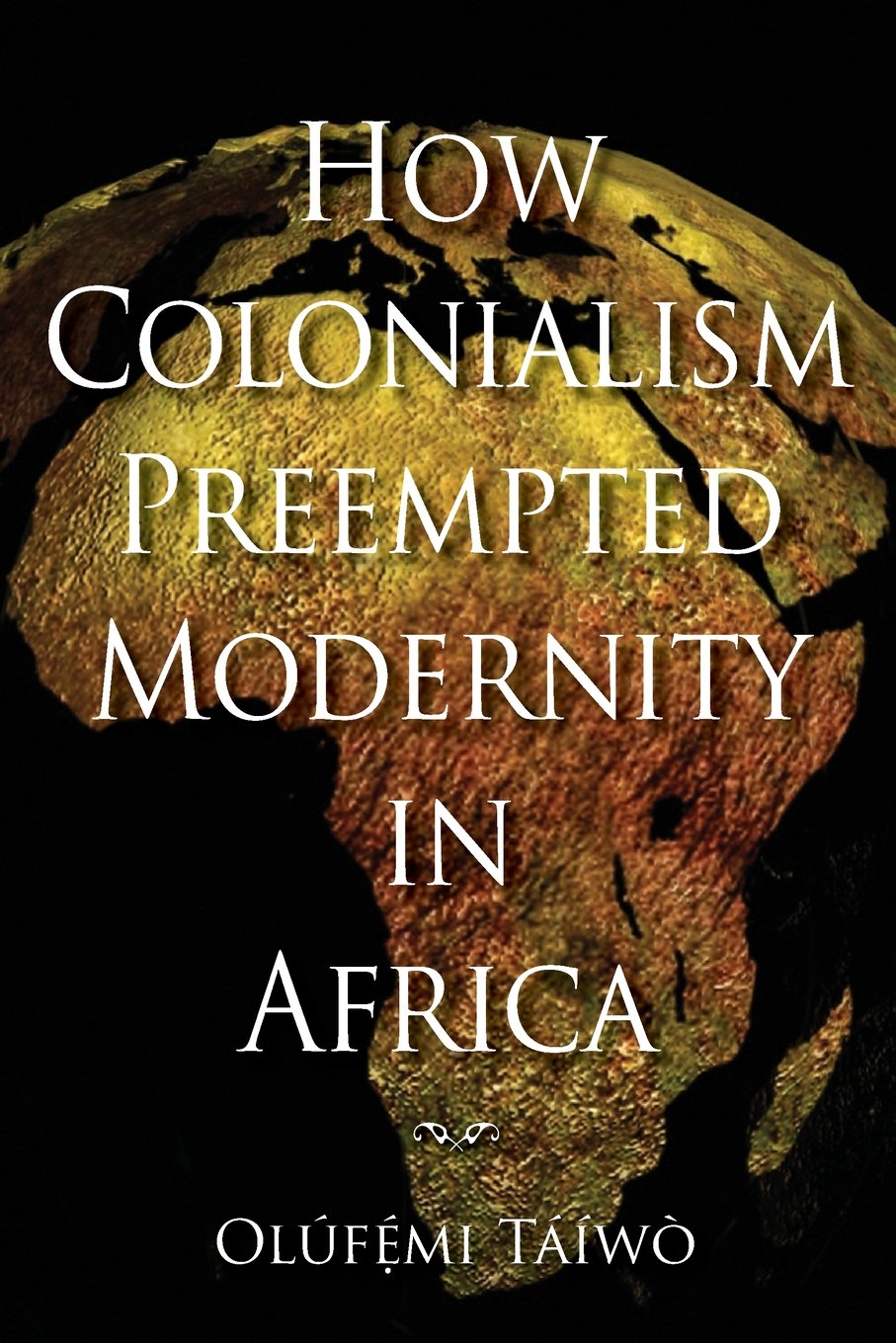 Download and Read How Colonialism Preempted Modernity in Africa by Olúfémi Táíwò (E-Book) Free with subscription.