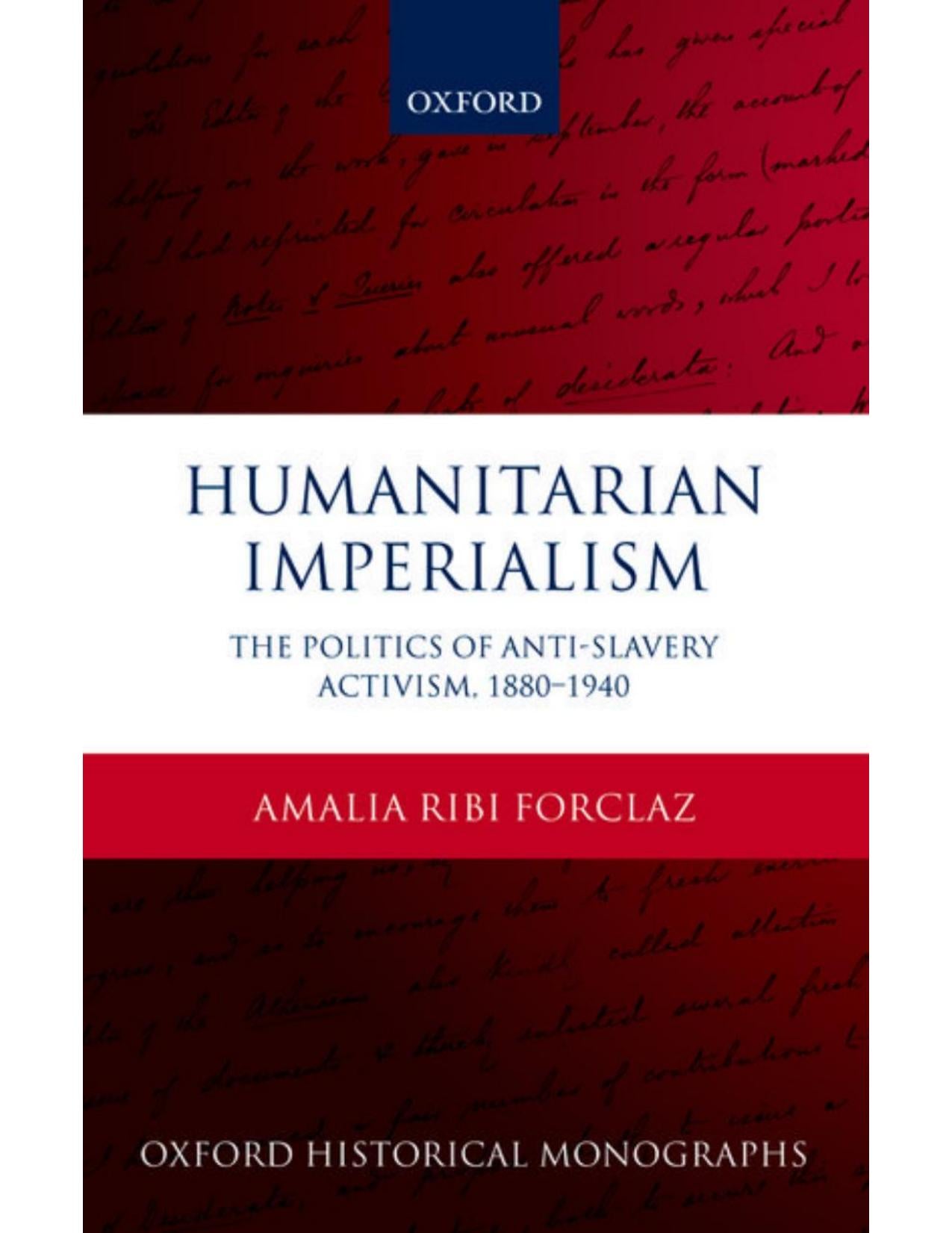 Download and Read Humanitarian Imperialism: The Politics of Anti-Slavery Activism, 1880-1940 by Amalia Ribi Forclaz (E-Book) Free with subscription.