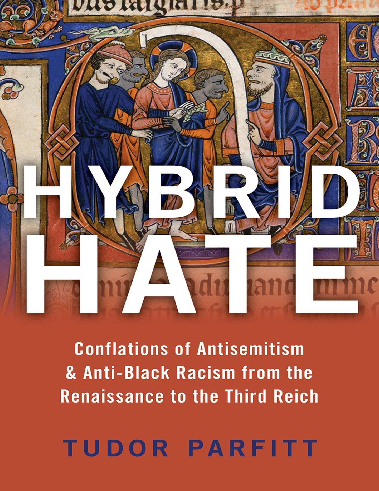 Download and Read Hybrid Hate: Conflations of Anti-Semitism and Anti-Black Racism From the Renaissance to the Third Reich by Tudor Parfitt (E-Book) Free with subscription.