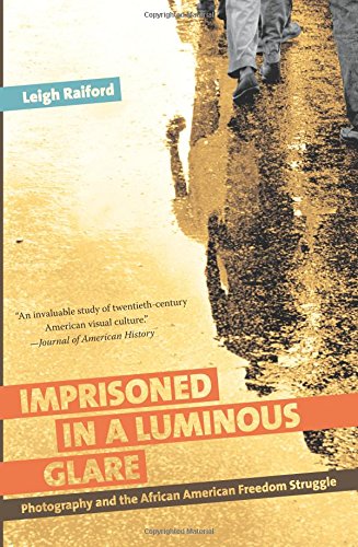 Download and Read Imprisoned in a Luminous Glare: Photography and the African American Freedom Struggle by Leigh Raiford (E-Book) Free with subscription.