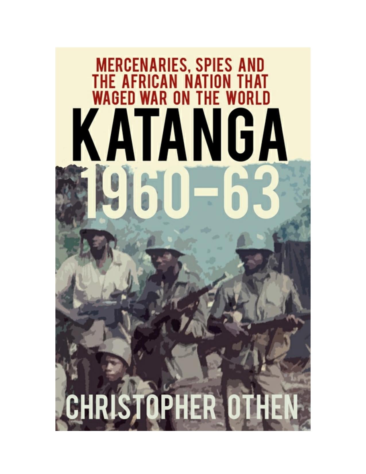 Download and Read Katanga 1960-63: Mercenaries, Spies and the African Nation That Waged War on the World by Christopher Othen (E-Book) Free with subscription.