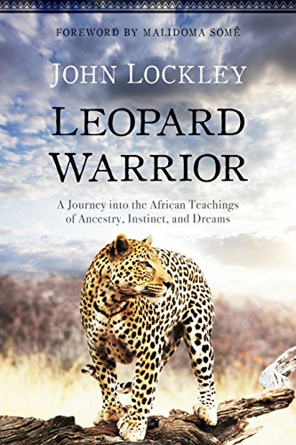 Download and Read Leopard Warrior: A Journey Into the African Teachings of Ancestry, Instinct, and Dreams by John Lockley & Malidoma Some (E-Book) Free with subscription.