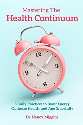 Download and Read Mastering the Health Continuum: 8 Daily Practices to Boost Energy, Optimize Health, and Age Gracefully by Dr. Nancy Miggins (E-Book) Free with subscription.