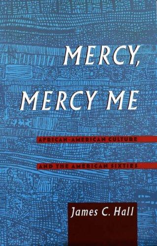 Download and Read Mercy, Mercy Me: African-American Culture and the American Sixties by James C. Hall (E-Book) Free with subscription.