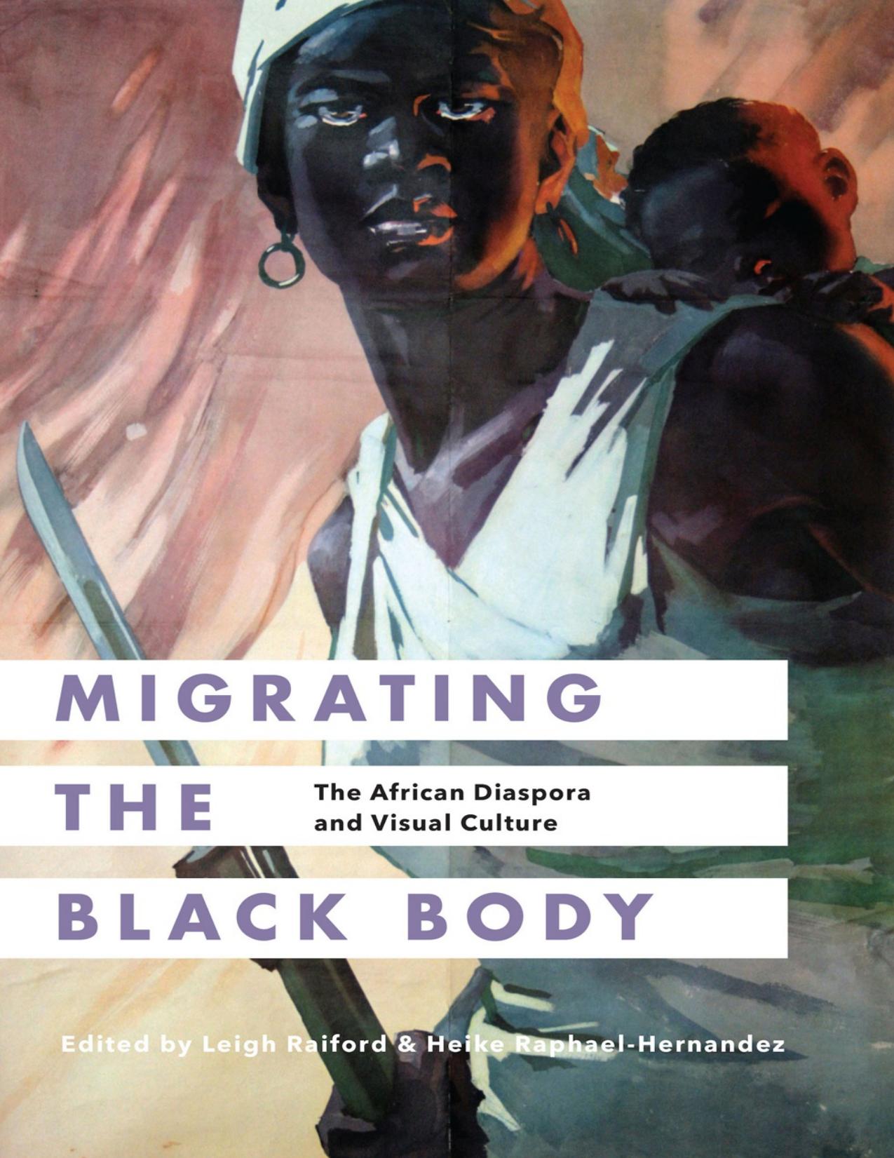 Download and Read Migrating the Black Body: The African Diaspora and Visual Culture by Leigh Raiford & Heike Raphael-Hernandez (E-Book) Free with subscription.