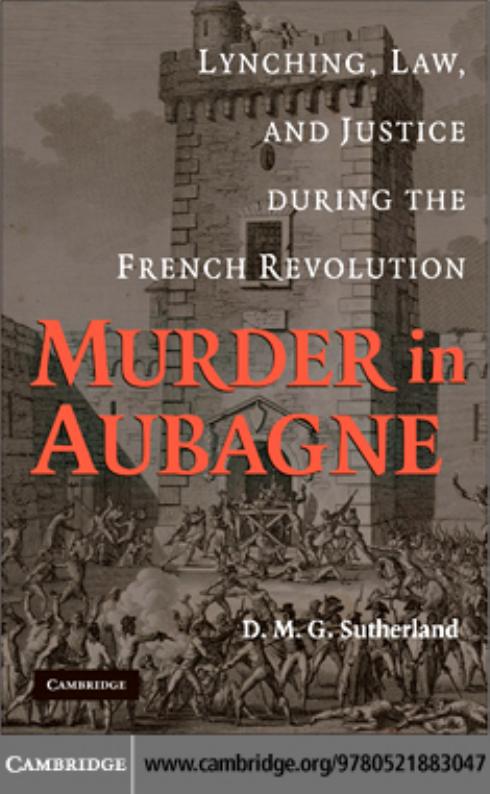 Download and Read Murder in Aubagne: Lynching, Law, and Justice During the French Revolution by D. M. G. SUTHERLAND (E-Book) Free with subscription.