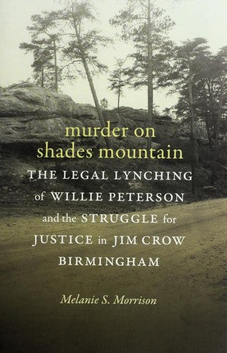 Download and Read Murder on Shades Mountain: The Legal Lynching of Willie Peterson and the Struggle for Justice in Jim Crow Birmingham by Melanie S. Morrison (E-Book) Free with subscription.