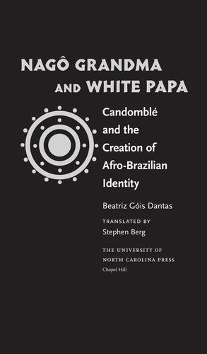 Download and Read Nagô Grandma and White Papa: Candomblé and the Creation of Afro-Brazilian Identity by Beatriz Góis Dantas (E-Book) Free with subscription.