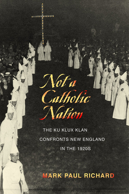 Download and Read Not a Catholic Nation: The Ku Klux Klan Confronts New England in the 1920s by Mark Paul Richard (E-Book) Free with subscription.