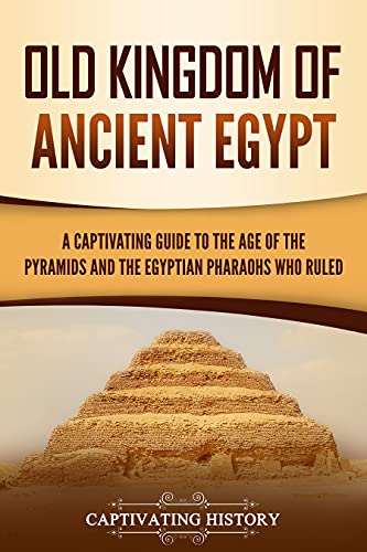 Download and Read Old Kingdom of Ancient Egypt: A Captivating Guide to the Age of the Pyramids and the Egyptian Pharaohs Who Ruled by Captivating History (E-Book) Free with subscription.