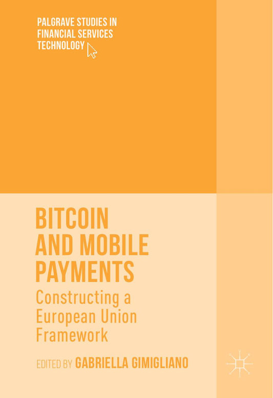 [Palgrave Studies in Financial Services Technology] Gabriella Gimigliano (eds.)   Bitcoin and Mobile Payments Constructing a European Union Framework (2016, Palgrave Macmillan UK)   libgen.lc (E Book)