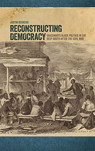 Download and Read Reconstructing Democracy: Grassroots Black Politics in the Deep South After the Civil War by Justin Behrend (E-Book) Free with subscription.