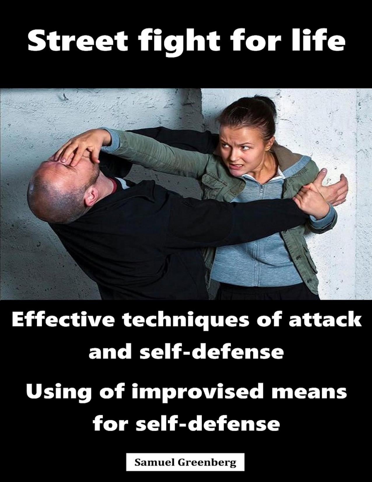 Download and Read Street fight for life: Effective techniques of attack and self-defense, Use of improvised means for self-defense by Greenberg, Samuel (E-Book) Free with subscription.