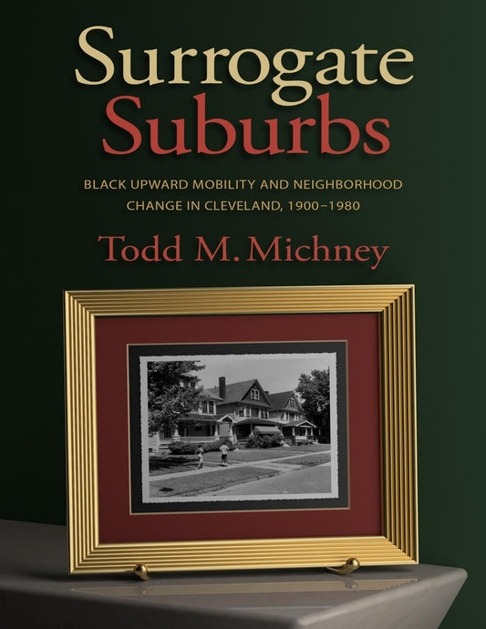 Download and Read Surrogate Suburbs: Black Upward Mobility and Neighborhood Change in Cleveland, 1900?1980 by Todd M. Michney (E-Book) Free with subscription.
