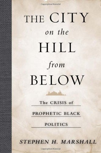 Download and Read The City on the Hill From Below: The Crisis of Prophetic Black Politics by Stephen Marshall (E-Book) Free with subscription.