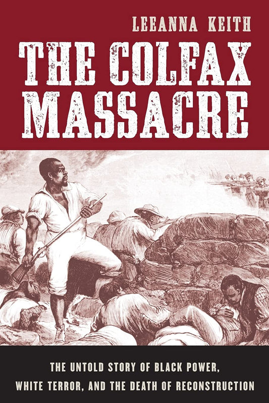 Download and Read The Colfax Massacre: The Untold Story of Black Power, White Terror, and the Death of Reconstruction by Leeanna Keith (E-Book) Free with subscription.