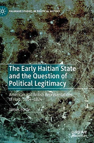 Download and Read The Early Haitian State and the Question of Political Legitimacy: American and British Representations of Haiti, 1804-1824 by James Forde (E-Book) Free with subscription.