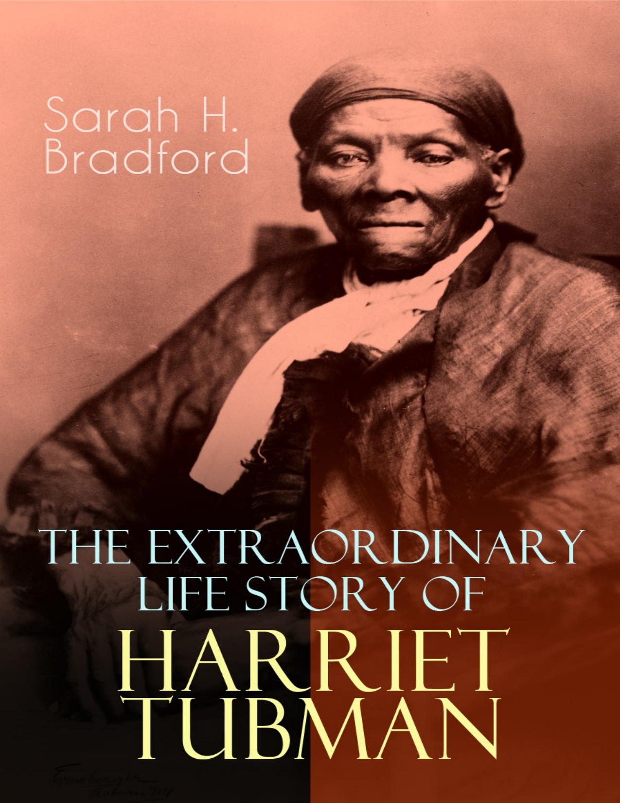 Download and Read The Extraordinary Life Story of Harriet Tubman: The Female Moses Who Led Hundreds of Slaves to Freedom as the Conductor on the Underground Railroad (2 Memoirs in One Volume) by Sarah H. Bradford (E-Book) Free with subscription.