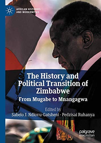 Download and Read The History and Political Transition of Zimbabwe: From Mugabe to Mnangagwa by Sabelo J. Ndlovu-Gatsheni & Pedzisai Ruhanya (E-Book) Free with subscription.