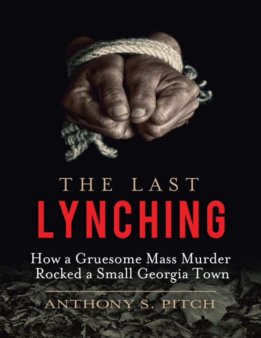 Download and Read The Last Lynching: How a Gruesome Mass Murder Rocked a Small Georgia Town by Anthony S. Pitch (E-Book) Free with subscription.