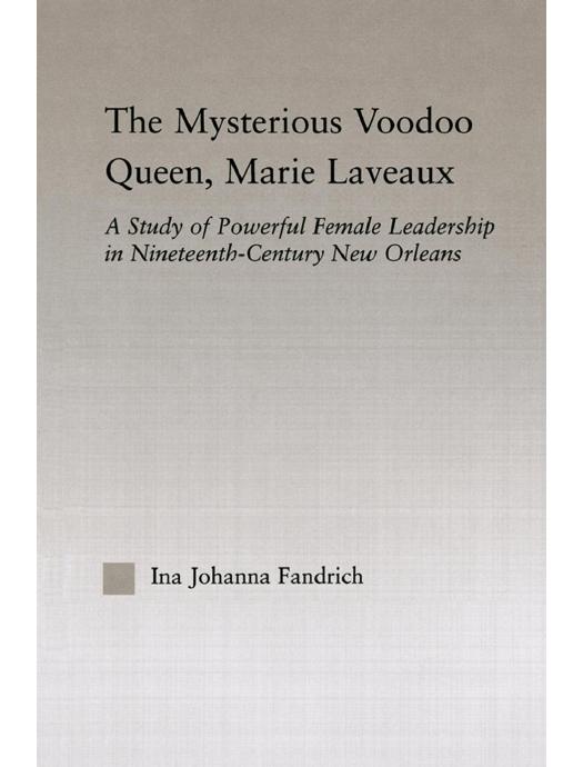 Download and Read The Mysterious Voodoo Queen, Marie Laveaux: A Study of Powerful Female Leadership in Nineteenth-Century New Orleans by Ina Johanna Fandrich (E-Book) Free with subscription.