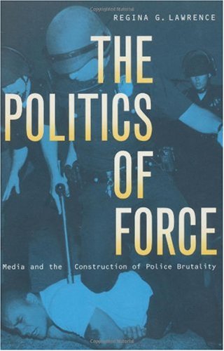 Download and Read The Politics of Force: Media and the Construction of Police Brutality by Regina G. Lawrence (E-Book) Free with subscription.