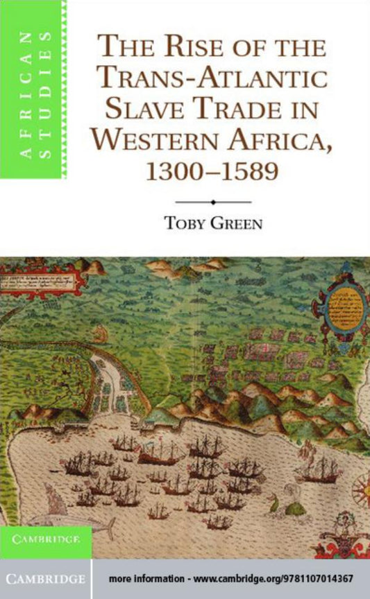The Rise of the Trans Atlantic Slave Trade in Western Africa, 1300  1589   Green, Toby (E Book)