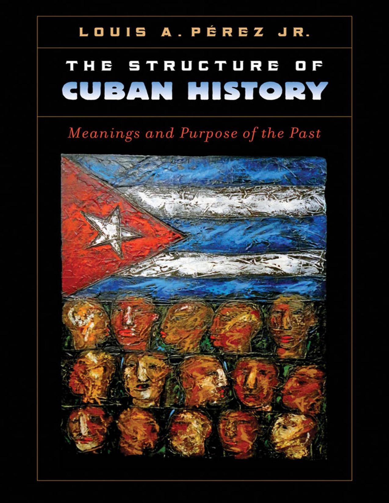 Download and Read The Structure of Cuban History: Meanings and Purpose of the Past by Louis A. Pérez Jr. (E-Book) Free with subscription.