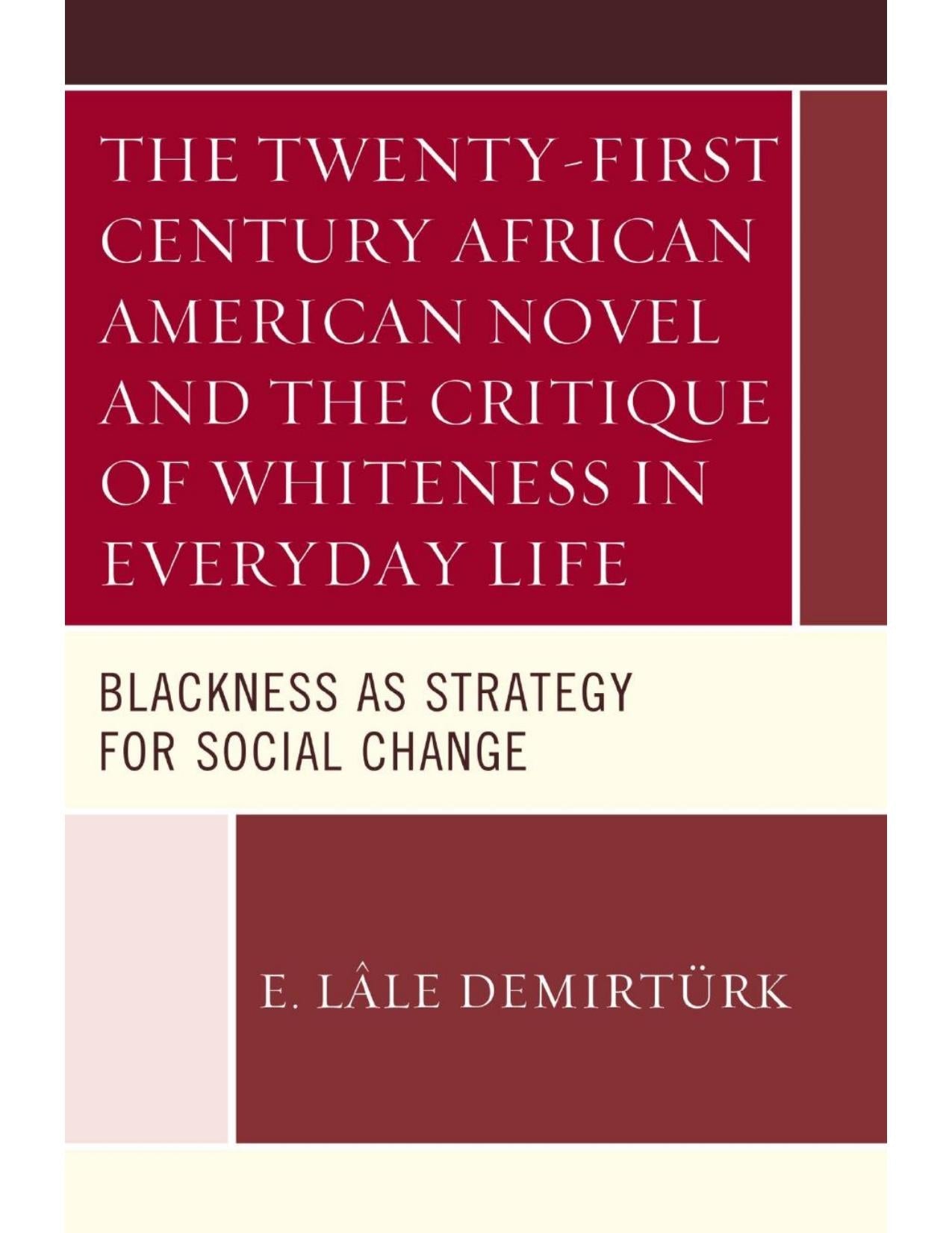 Download and Read The Twenty-First Century African American Novel and the Critique of Whiteness in Everyday Life: Blackness as Strategy for Social Change by Demirtu¨rk, E. Lâle (E-Book) Free with subscription.