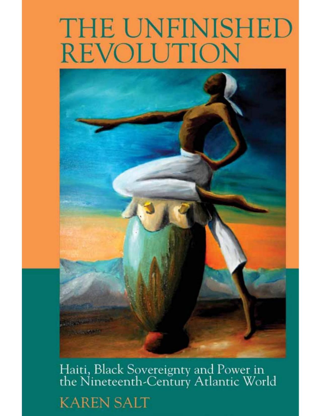 Download and Read The Unfinished Revolution: Haiti, Black Sovereignty and Power in the Nineteenth-Century Atlantic World by Karen Salt (E-Book) Free with subscription.