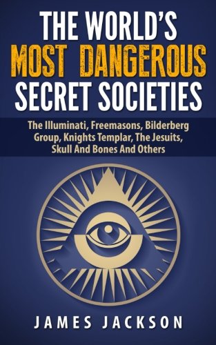 Download and Read The World's Most Dangerous Secret Societies: The Illuminati, Freemasons, Bilderberg Group, Knights Templar, the Jesuits, Skull and Bones and Others by James Jackson (E-Book) Free with subscription.
