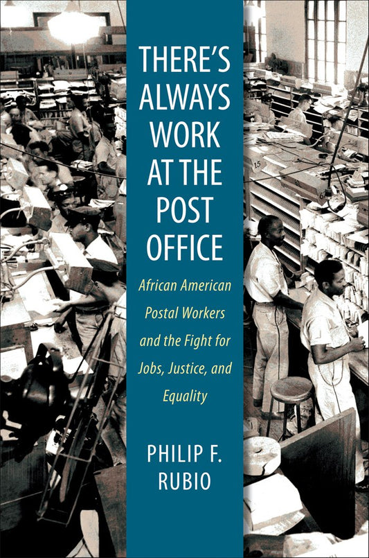 Download and Read There's Always Work at the Post Office: African American Postal Workers and the Fight for Jobs, Justice, and Equality by Philip F. Rubio Free with subscription.