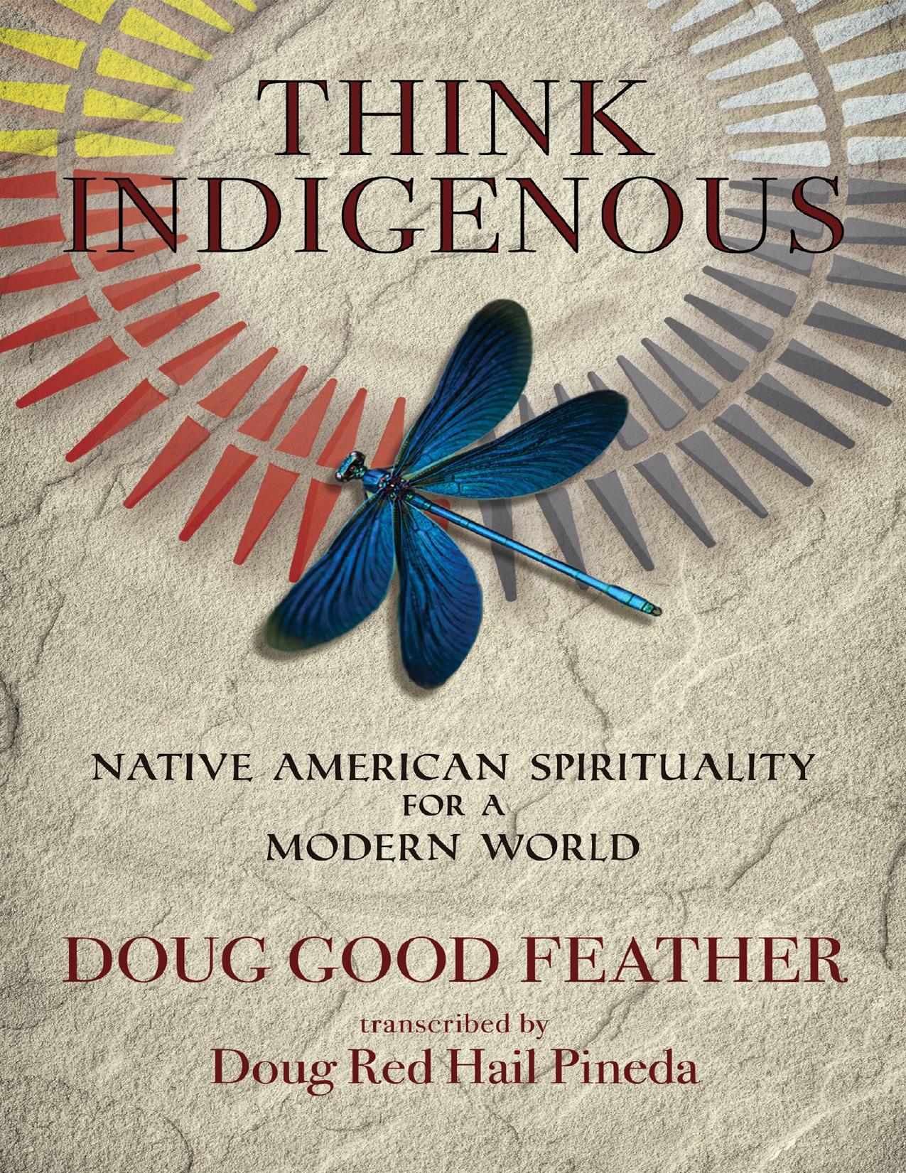 Download and Read Think Indigenous: Native American Spirituality for a Modern World by Doug Good Feather (E-Book) Free with subscription.