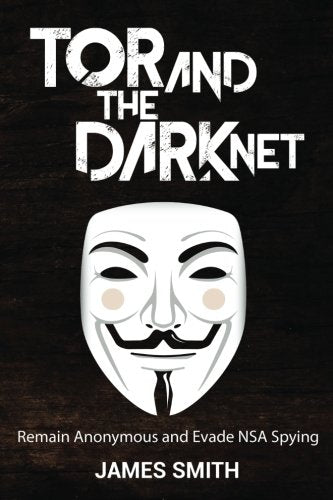 Download and Read Tor and the Dark Net: Remain Anonymous and Evade NSA Spying by James Smith (E-Book) Free with subscription.