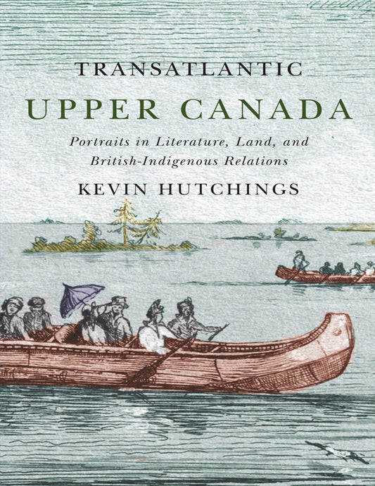 Download and Read Transatlantic Upper Canada: Portraits in Literature Land and British-Indigenous Relations by Kevin Hutchings (E-Book) Free with subscription.