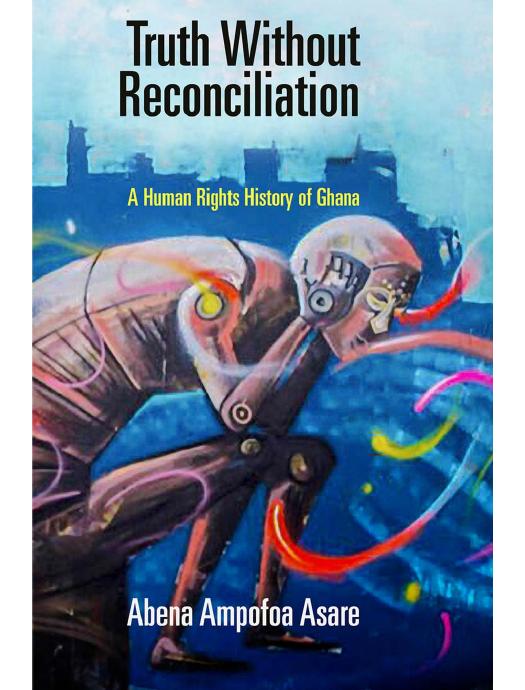 Download and Read Truth Without Reconciliation: A Human Rights History of Ghana by Abena Ampofoa Asare (E-Book) Free with subscription.