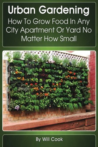 Download and Read Urban Gardening: How to Grow Food in Any City Apartment or Yard No Matter How Small by Will Cook (E-Book) Free with subscription.