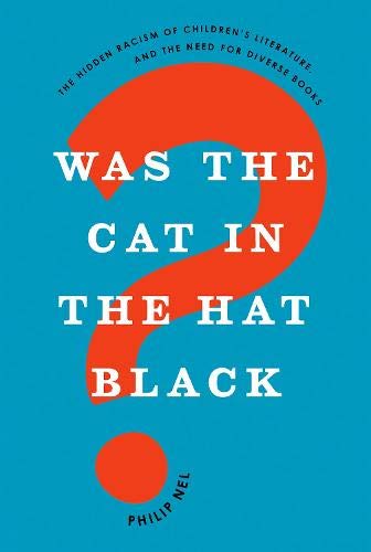 Download and Read Was the Cat in the Hat Black?: The Hidden Racism of Children's Literature, and the Need for Diverse Books by Philip Nel (E-Book) Free with subscription.