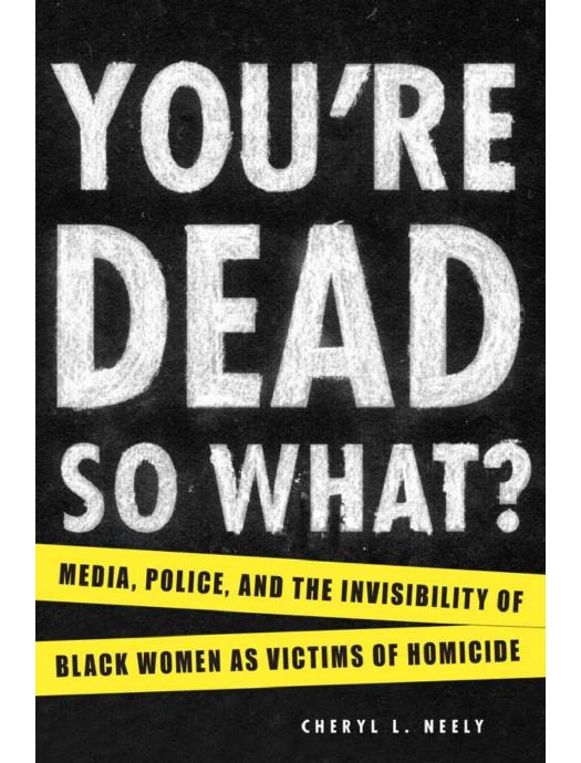 Download and Read You?re Dead?So What? : Media, Police, and the Invisibility of Black Women as Victims of Homicide by Neely, Cheryl L. (E-Book) Free with subscription.